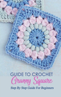 Guide To Crochet Granny Square: Step By Step Guide For Beginners: Crochet Granny Square Guide Book