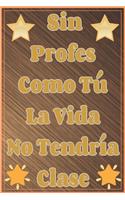 Sin Profes Como Tú La Vida No Tendría Clase Cuaderno De Notas