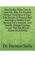 How To Buy More Time In Your Life, Why It Is Possible To Buy More Time In Your Life, Simple To Prepare And Appetizing Healthy Food Recipes For Longevity, And Deadly Disease Causing Foods That You Should Always Shun Eating