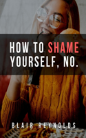 How to Shame Yourself, No