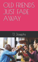 Old Friends Just Fade Away