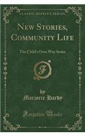 New Stories, Community Life: The Child's Own Way Series (Classic Reprint)