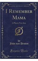 I Remember Mama: A Play in Two Acts (Classic Reprint)