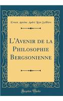 L'Avenir de la Philosophie Bergsonienne (Classic Reprint)