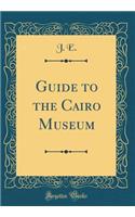 Guide to the Cairo Museum (Classic Reprint)