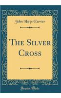 The Silver Cross (Classic Reprint)