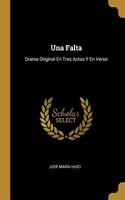 Una Falta: Drama Original En Tres Actos Y En Verso