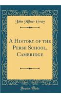 A History of the Perse School, Cambridge (Classic Reprint)