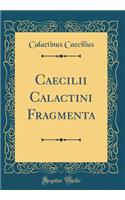 Caecilii Calactini Fragmenta (Classic Reprint)