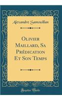 Olivier Maillard, Sa Prï¿½dication Et Son Temps (Classic Reprint)