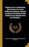 Rapport Sur La Fabrication Des Savons, Sur Leurs Différentes Espèces, Suivant La Nature Des Huiles Et Des Alkalis Qu'on Emploie Pour Les Fabriquer...