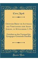 Offener Brief im Auftrage des Vorstandes der Adass Jisroel in Königsberg I. Pr: Gerichtet an den Vorstand der Synagogen-Gemeinde Daselbst (Classic Reprint)