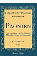 PÃ¤onien, Vol. 2: Eine Sammlung Von ErzÃ¤hlungen, MÃ¤hrchen, Sagen Und Legenden (Classic Reprint)