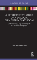 Retrospective Study of a Dialogic Elementary Classroom: Understanding Long-Term Impacts of Discursive Pedagogies