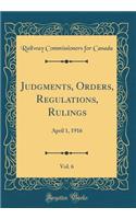 Judgments, Orders, Regulations, Rulings, Vol. 6: April 1, 1916 (Classic Reprint)