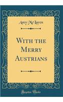 With the Merry Austrians (Classic Reprint)