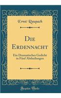 Die Erdennacht: Ein Dramatisches Gedicht in Fï¿½nf Abtheilungen (Classic Reprint): Ein Dramatisches Gedicht in Fï¿½nf Abtheilungen (Classic Reprint)