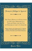 The Field Manual of Evolutions of the Line, Arranged in a Tabular Form, for the Use of Officers of the U. S. Infantry: Being a Sequel to the Authorized U. S. Infantry Tactics; Translated, with Adaption to the U. S. Service, from the Latest French A