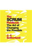 The Scrum Fieldbook: The Art of Changing the Possible