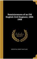 Reminiscences of an Old English Civil Engineer, 1858-1908