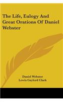 The Life, Eulogy And Great Orations Of Daniel Webster