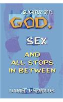 Slightly Off: God, Sex and All Stops Between