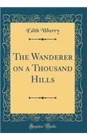 The Wanderer on a Thousand Hills (Classic Reprint)