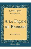 a la Faï¿½on de Barbari (Classic Reprint)