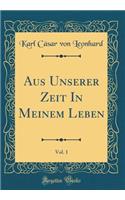 Aus Unserer Zeit in Meinem Leben, Vol. 1 (Classic Reprint)