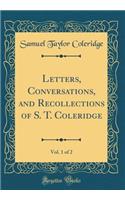 Letters, Conversations, and Recollections of S. T. Coleridge, Vol. 1 of 2 (Classic Reprint)