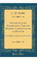 Geschichtliche Nachrichten ï¿½ber Die Hï¿½heren Lehranstalten in Mï¿½nster: Vom Heiligen Ludgerus Bis Auf Unsere Zeit (Classic Reprint)