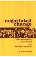 Negotiated Change: Collective Bargaining, Liberalization and Restructuring in India