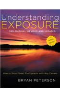 Understanding Exposure, 3rd Edition: How to Shoot Great Photographs With Any Camera