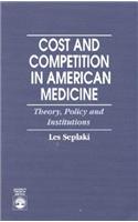 Cost and Competition in American Medicine: Theory, Policy and Institutions