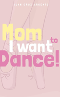 Mom I want to dance!