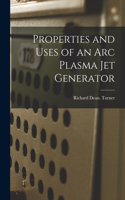 Properties and Uses of an Arc Plasma Jet Generator