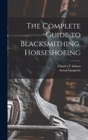 Complete Guide to Blacksmithing, Horseshoeing