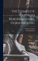 Complete Guide to Blacksmithing, Horseshoeing
