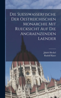 Suesswasserfische der Oestreichischen Monarchie mit ruecksicht auf die angraenzenden Laender