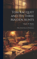 Tom Racquet and his Three Maiden Aunts; With a Word About the Whittleburys