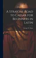 Straight Road to Caesar for Beginners in Latin