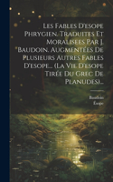 Les Fables D'esope Phrygien. Traduites Et Moralisees Par J. Baudoin. Augmentées De Plusieurs Autres Fables D'esope... (la Vie D'esope Tirée Du Grec De Planudes)...