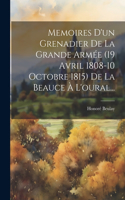 Memoires D'un Grenadier De La Grande Armée (19 Avril 1808-10 Octobre 1815) De La Beauce À L'oural...