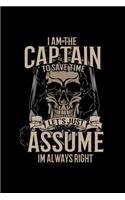 I'm The Captain. To Save Time Let's Just Assume I'm Always Right
