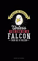Always Be Yourself Unless You Can Be A Falcon Then Be A Falcon: (Bucket List Journal)