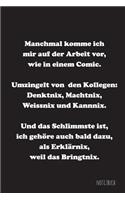 Machmal komme ich mir auf der Arbeit vor wie in einem Comic: 15,2 x 22,9 cm - 100 Seiten - Punktraster - dotgrid - Soft Cover - Notebook - Perfekt als Zeichenbuch, Skizzenbuch, Tagebuch