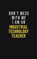 Don't Mess With Me I Am An Industrial Technology Teacher
