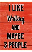 I Like Writing And Maybe 3 People: Funny Hilarious Lined Notebook Journal for Writers, Perfect Gift For Him or Her