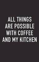 All Things Are Possible with Coffee and My Kitchen: A 6x9 Inch Matte Softcover Journal Notebook with 120 Blank Lined Pages and a Funny Caffeine Loving Cover Slogan