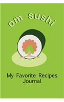 Om Sushi My Favorite Recipes Journal: A Funny Quote Blank Recipe Journal to Collect Your Favorite Simple and Healthy Sushi Recipes to Enhance Your Lifestyle